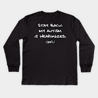 Stay Back My Autism is Weaponized - /pol/ - version 2 Kids Long Sleeve T-Shirt